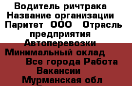 Водитель ричтрака › Название организации ­ Паритет, ООО › Отрасль предприятия ­ Автоперевозки › Минимальный оклад ­ 21 000 - Все города Работа » Вакансии   . Мурманская обл.,Видяево нп